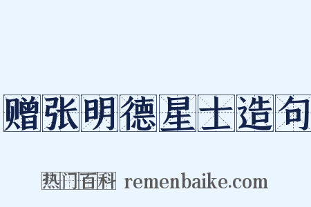 赠张明德星士造句是什么意思的图片